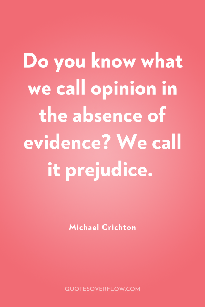 Do you know what we call opinion in the absence...
