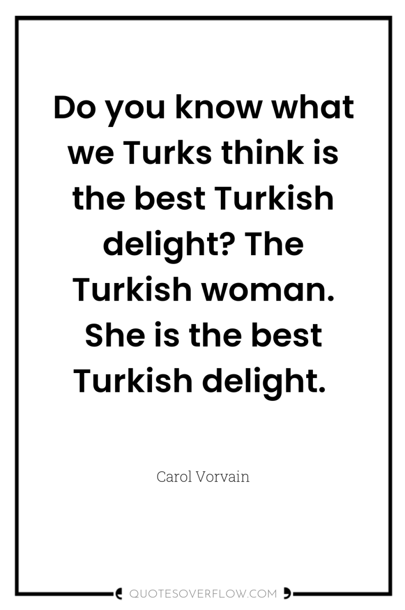 Do you know what we Turks think is the best...