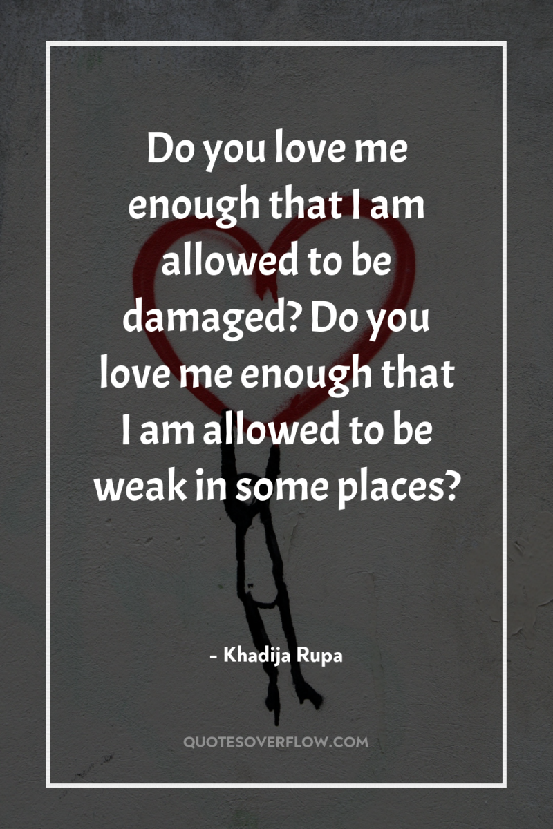 Do you love me enough that I am allowed to...