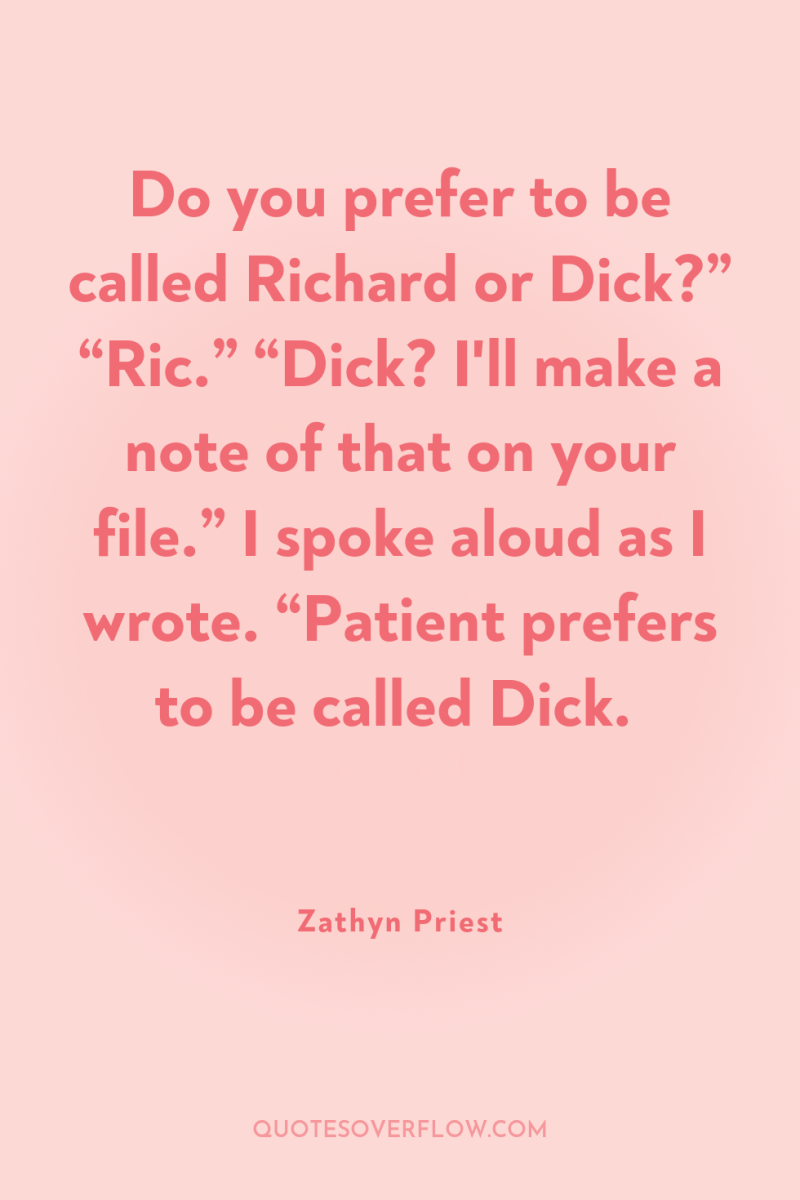 Do you prefer to be called Richard or Dick?” “Ric.”...