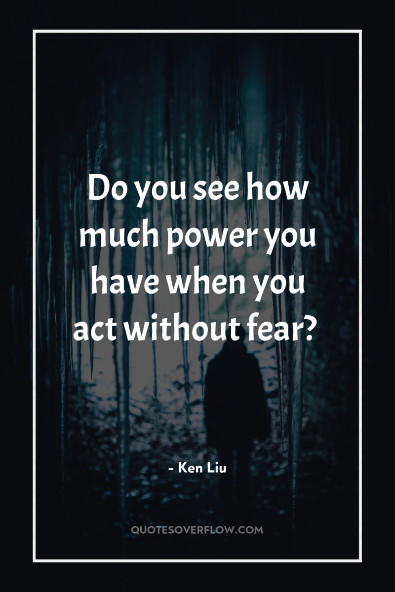 Do you see how much power you have when you...
