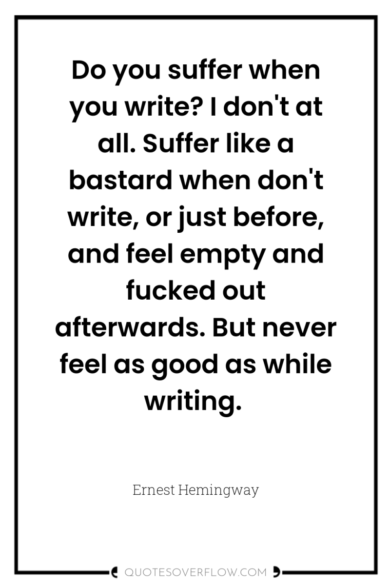 Do you suffer when you write? I don't at all....