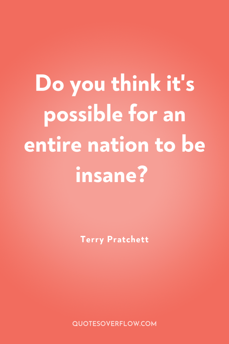Do you think it's possible for an entire nation to...