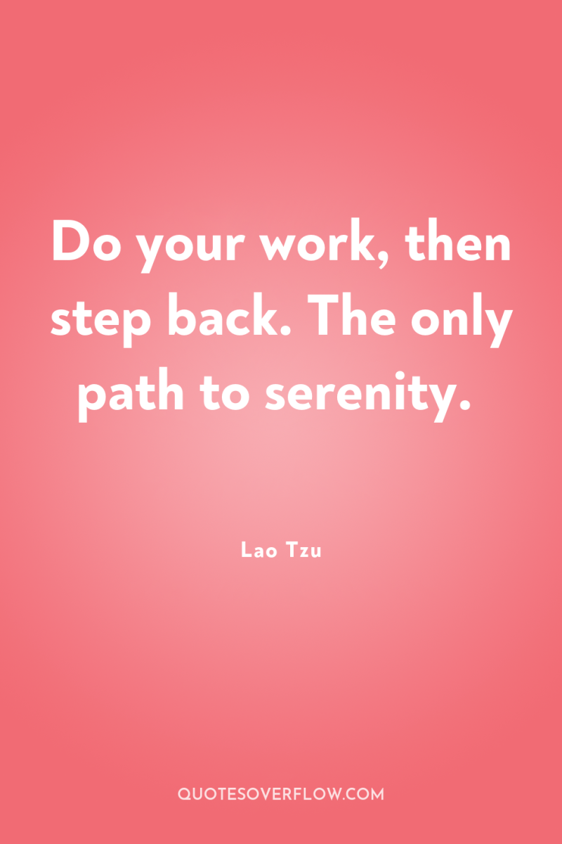 Do your work, then step back. The only path to...