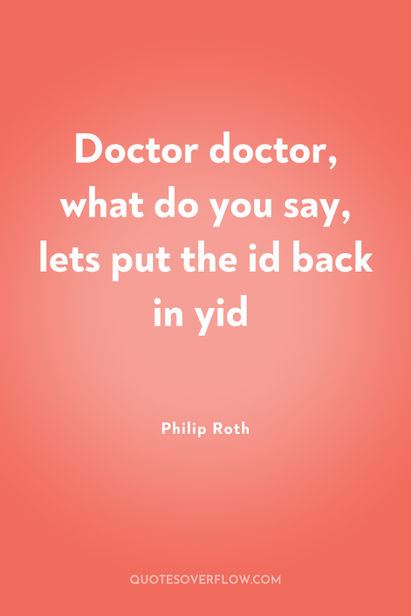 Doctor doctor, what do you say, lets put the id...