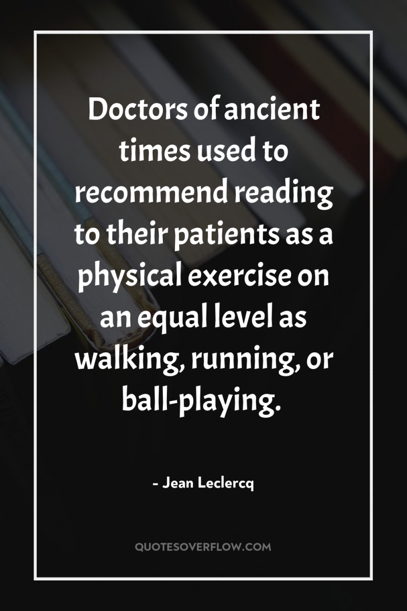 Doctors of ancient times used to recommend reading to their...