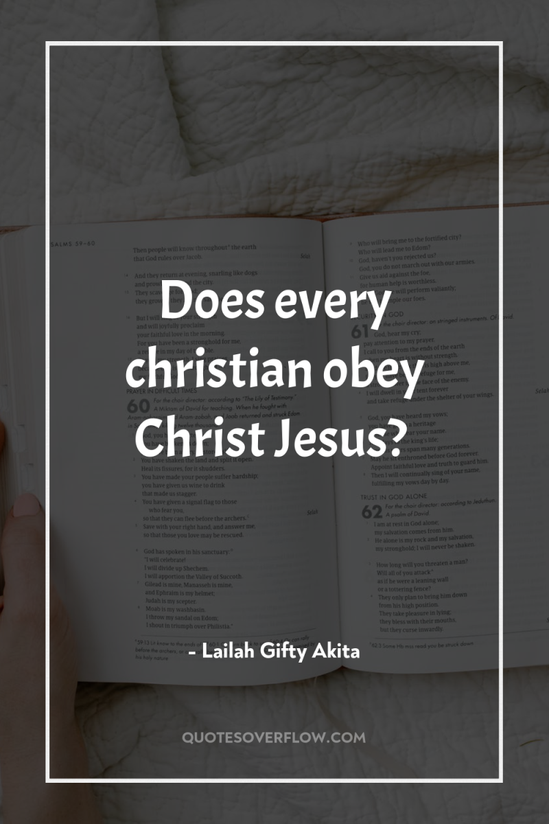 Does every christian obey Christ Jesus? 