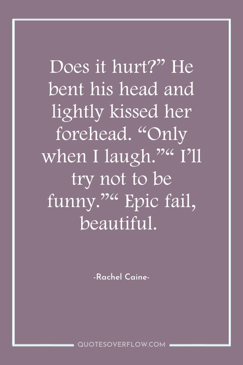 Does it hurt?” He bent his head and lightly kissed...