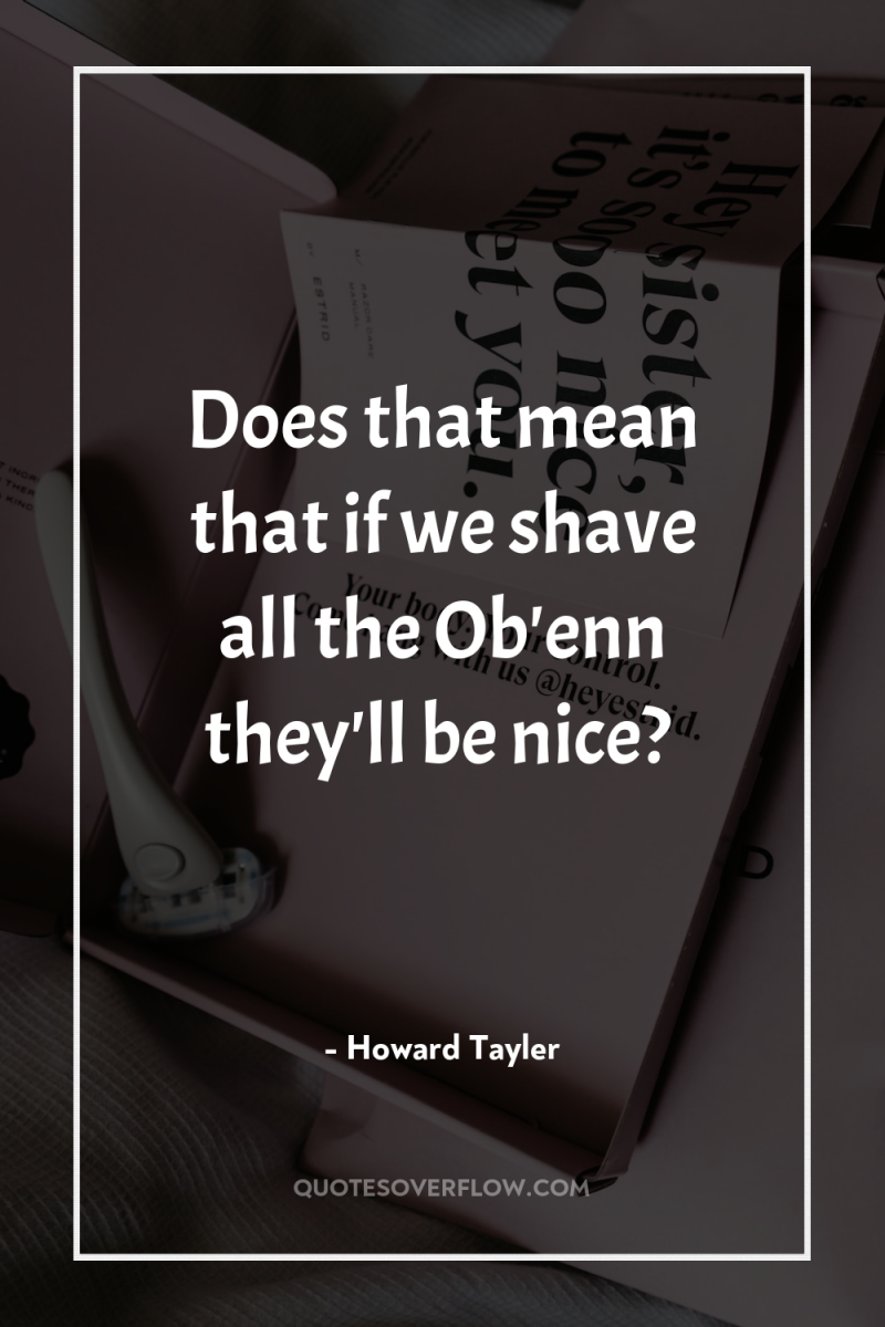 Does that mean that if we shave all the Ob'enn...