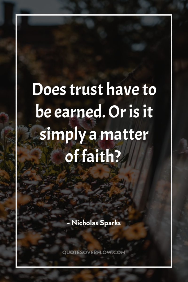 Does trust have to be earned. Or is it simply...