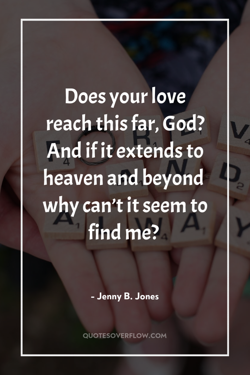 Does your love reach this far, God? And if it...