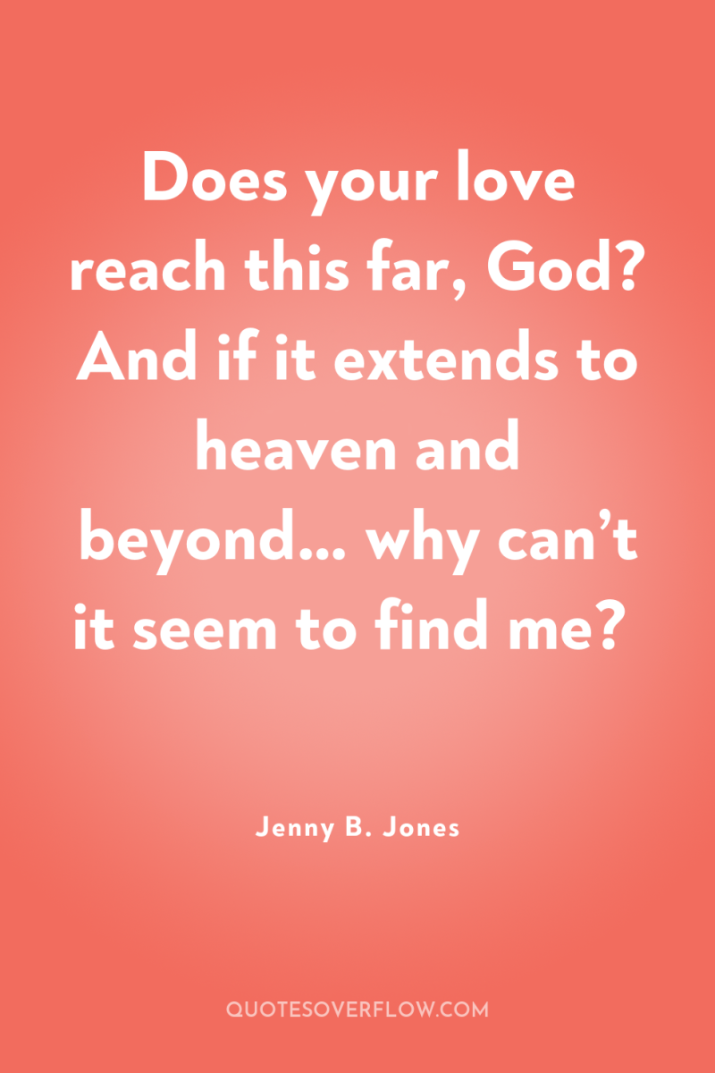 Does your love reach this far, God? And if it...