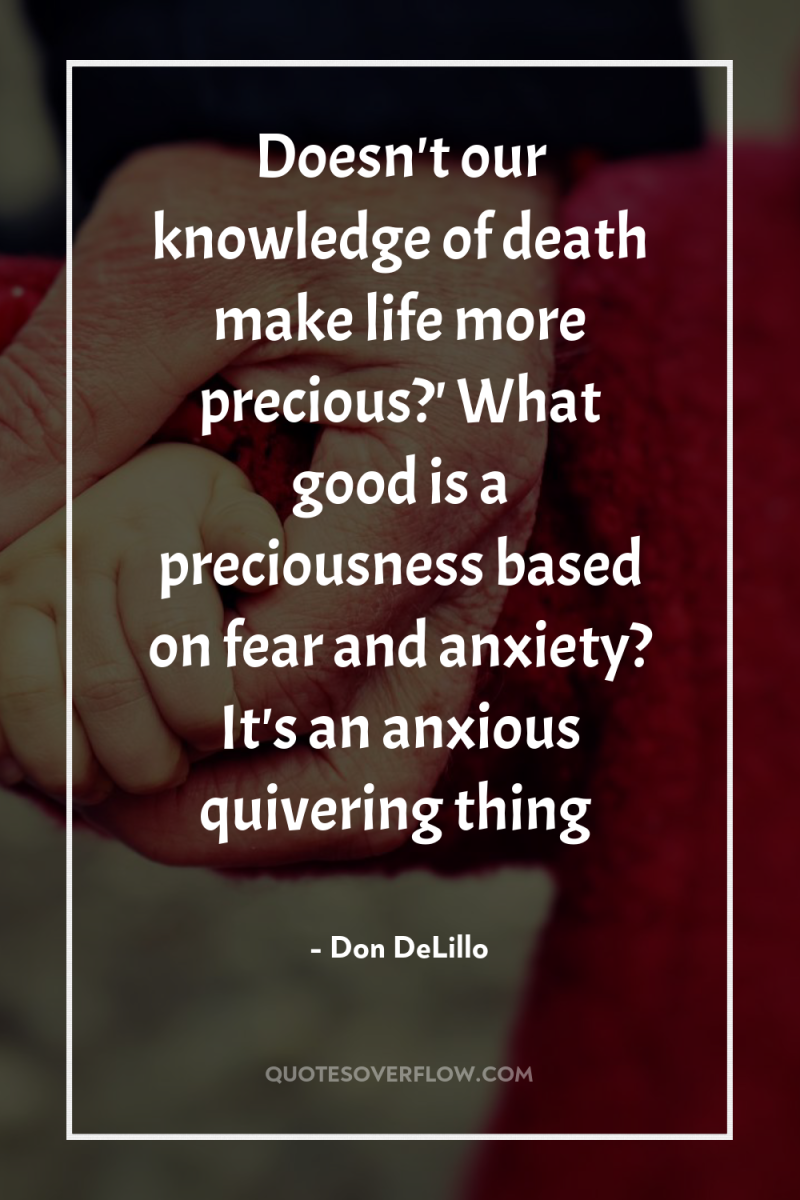 Doesn't our knowledge of death make life more precious?' What...