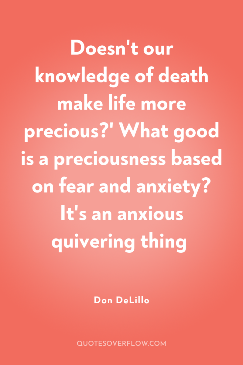 Doesn't our knowledge of death make life more precious?' What...