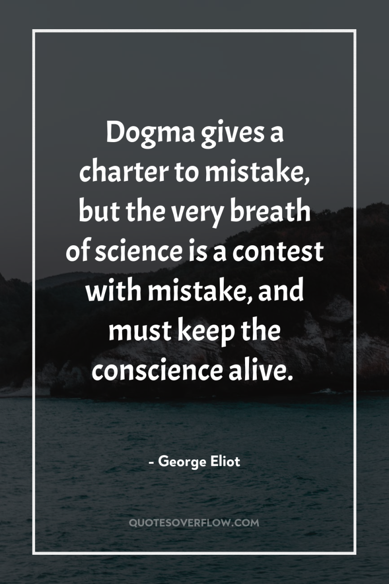 Dogma gives a charter to mistake, but the very breath...