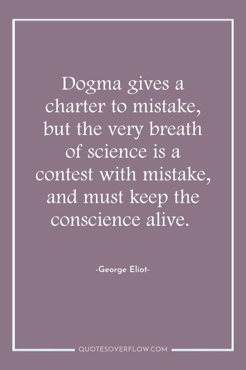 Dogma gives a charter to mistake, but the very breath...