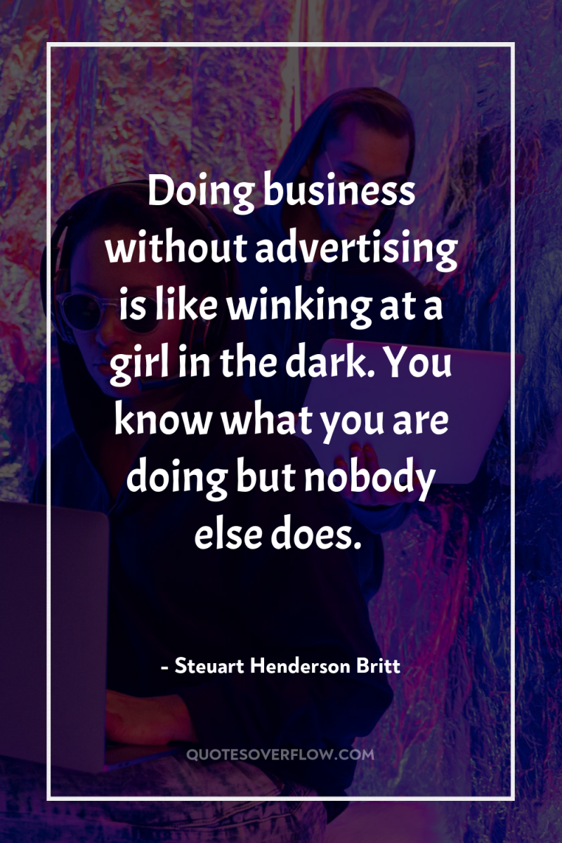 Doing business without advertising is like winking at a girl...