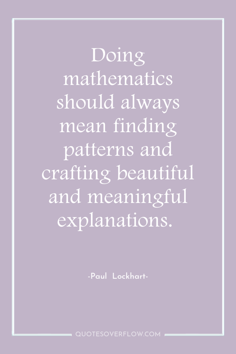Doing mathematics should always mean finding patterns and crafting beautiful...