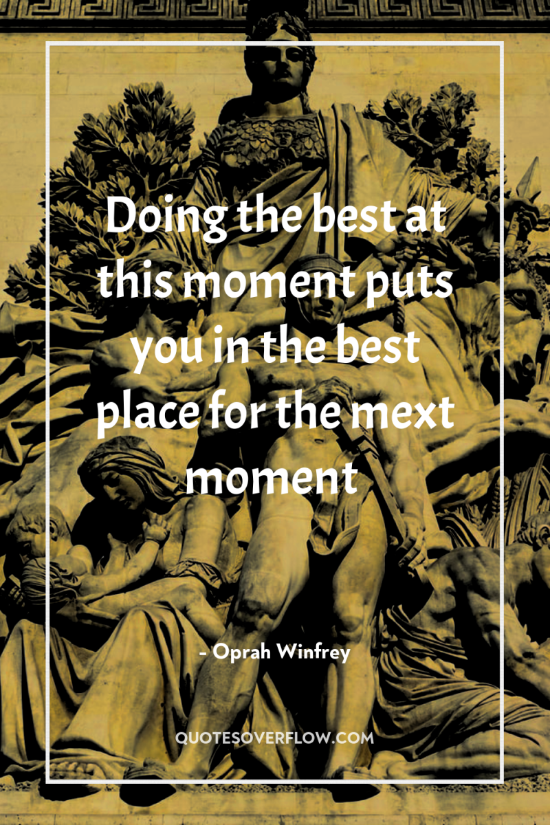 Doing the best at this moment puts you in the...