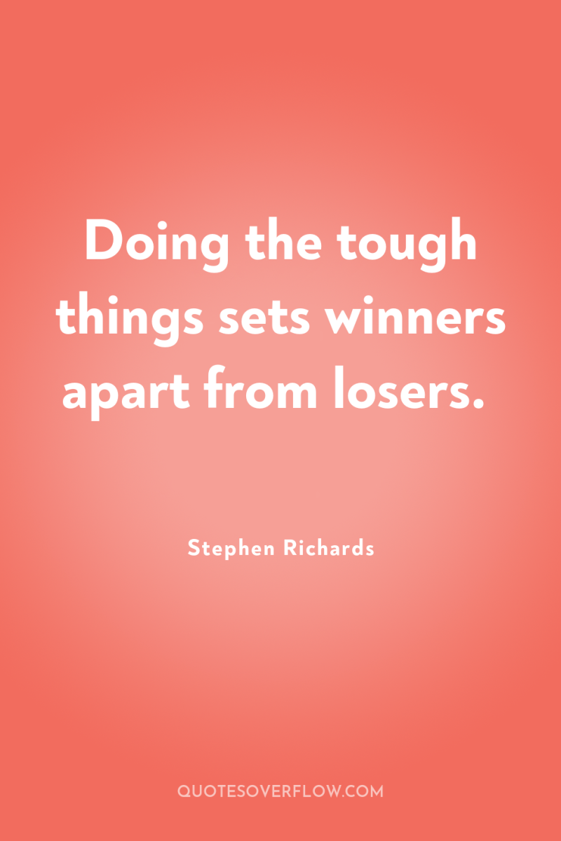 Doing the tough things sets winners apart from losers. 