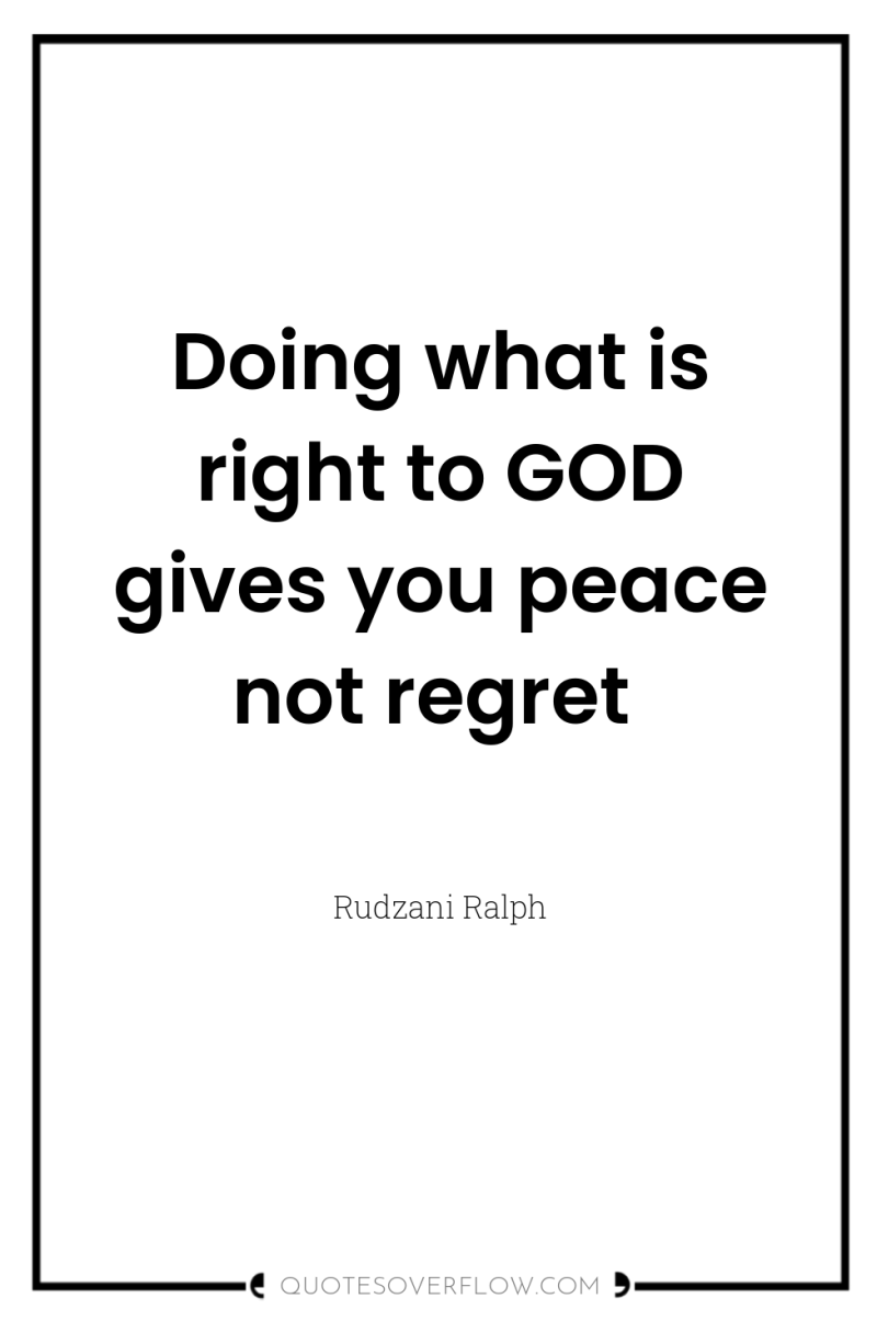 Doing what is right to GOD gives you peace not...