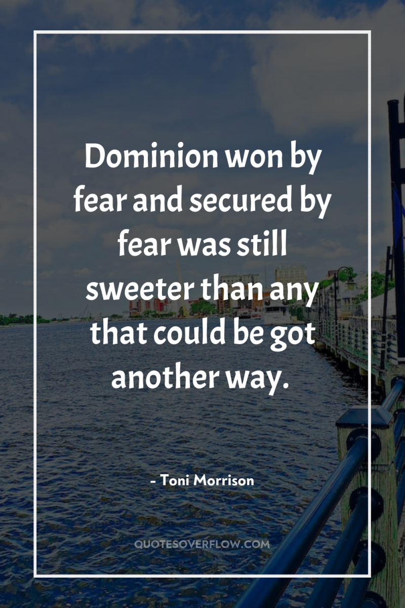 Dominion won by fear and secured by fear was still...