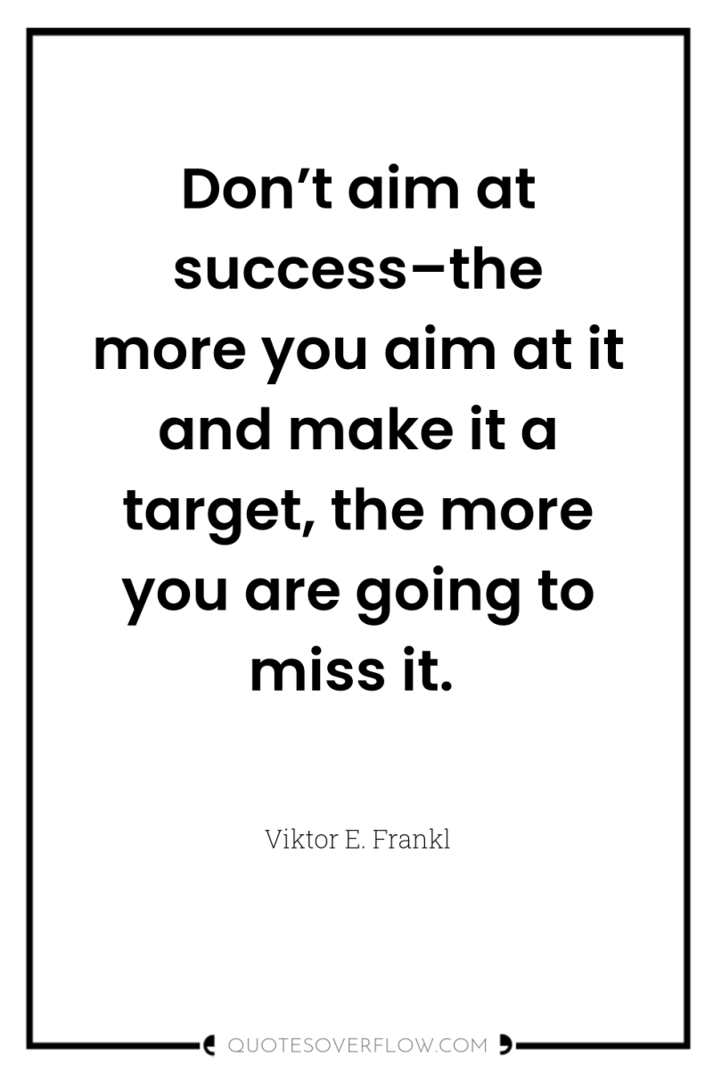 Don’t aim at success–the more you aim at it and...