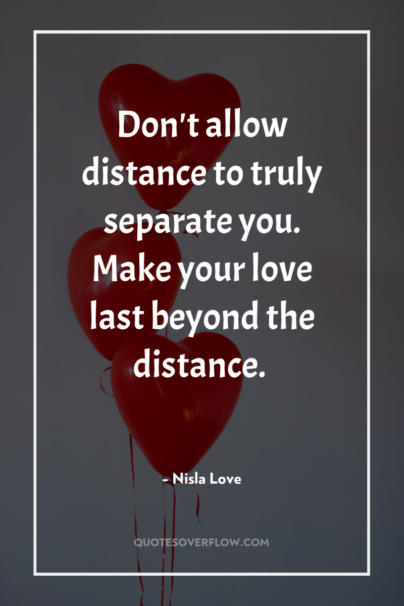 Don't allow distance to truly separate you. Make your love...