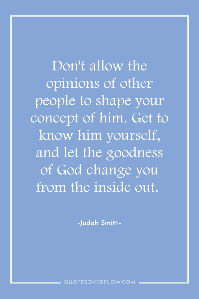 Don't allow the opinions of other people to shape your...