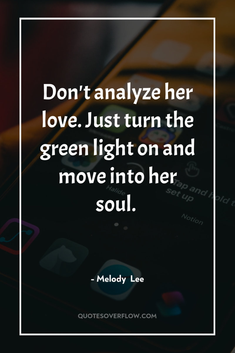 Don't analyze her love. Just turn the green light on...
