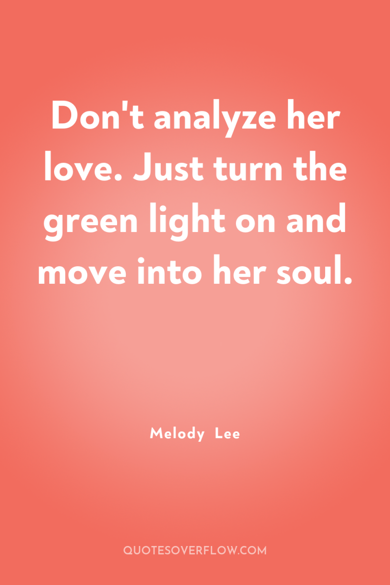 Don't analyze her love. Just turn the green light on...