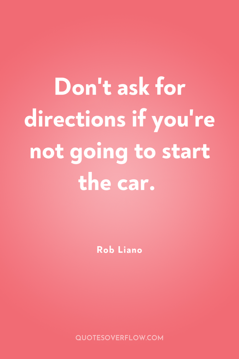 Don't ask for directions if you're not going to start...