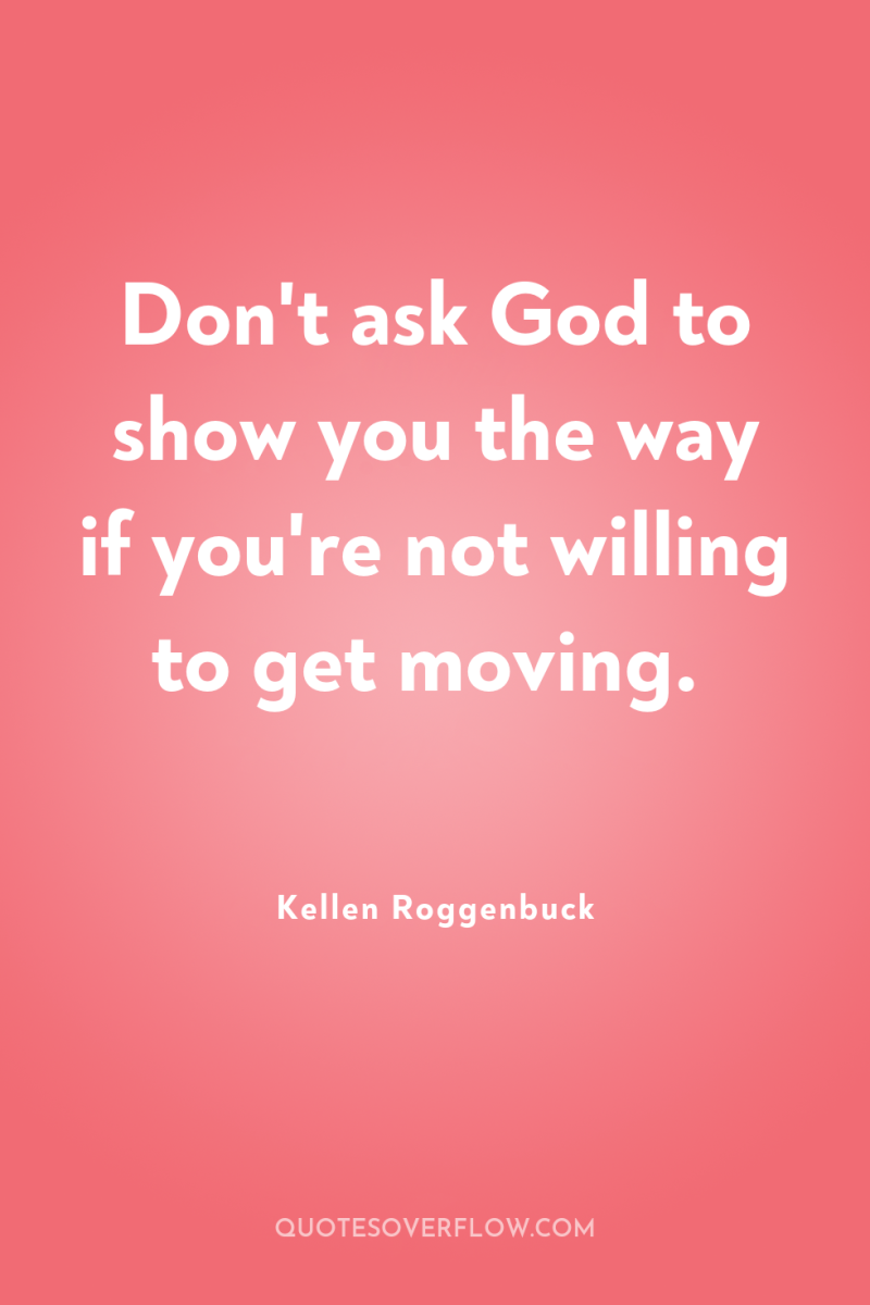 Don't ask God to show you the way if you're...
