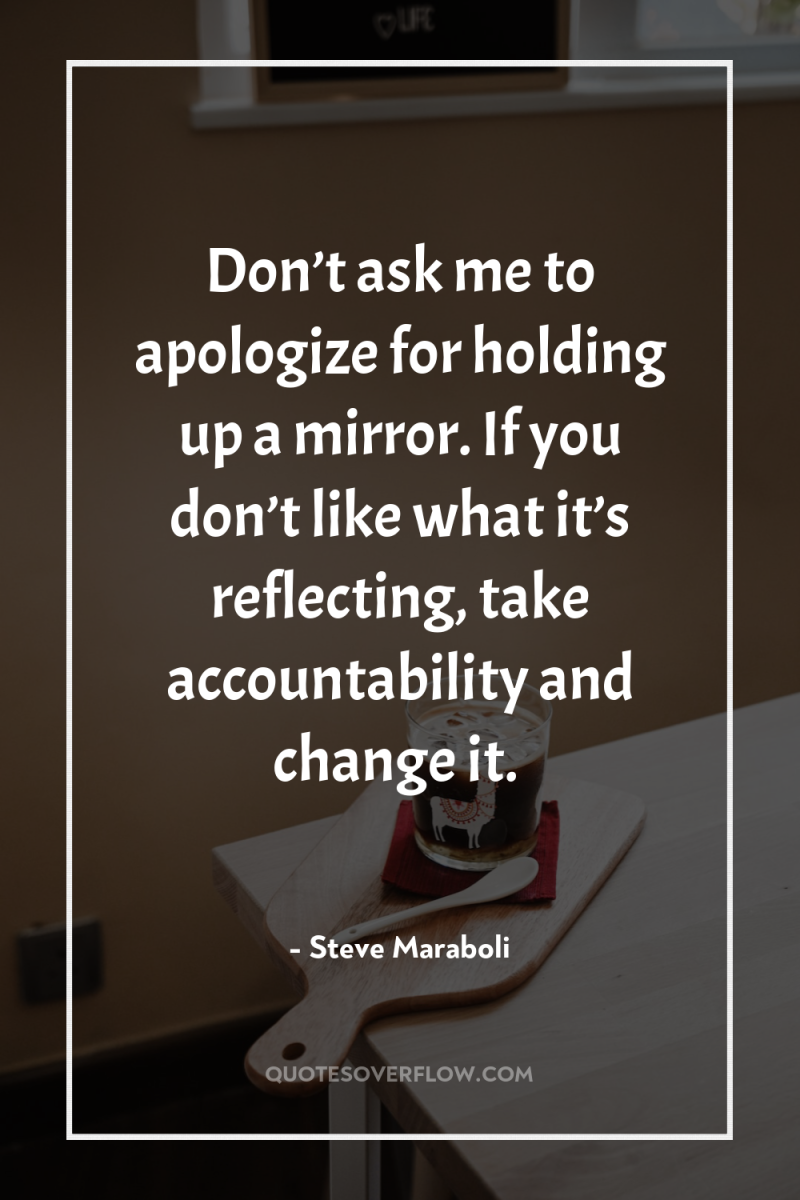 Don’t ask me to apologize for holding up a mirror....