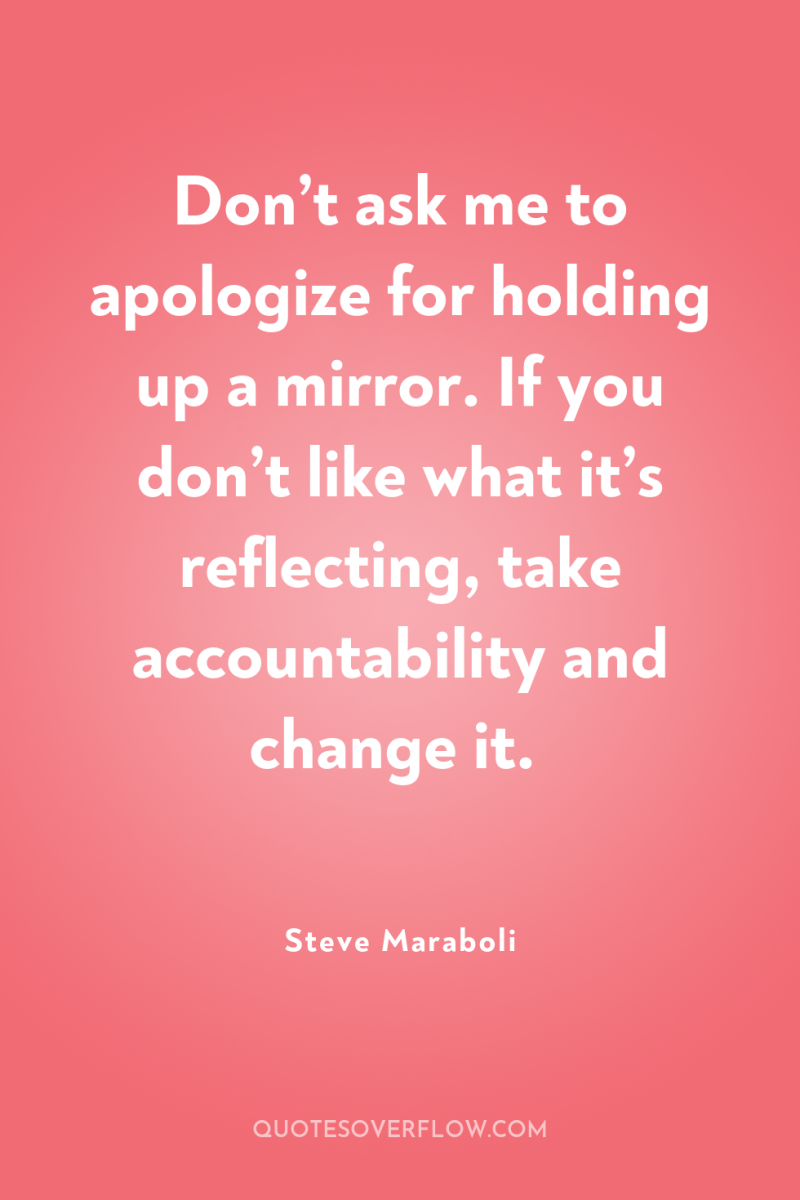 Don’t ask me to apologize for holding up a mirror....