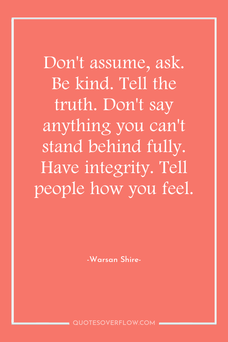 Don't assume, ask. Be kind. Tell the truth. Don't say...