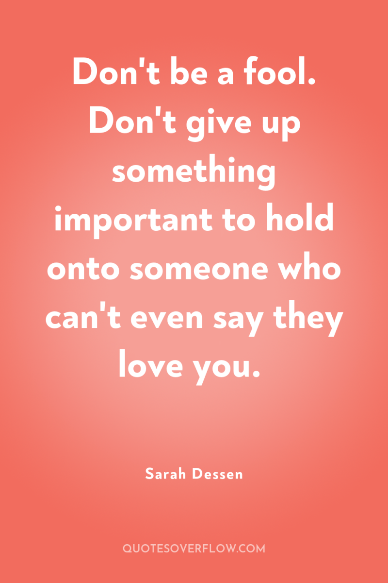 Don't be a fool. Don't give up something important to...