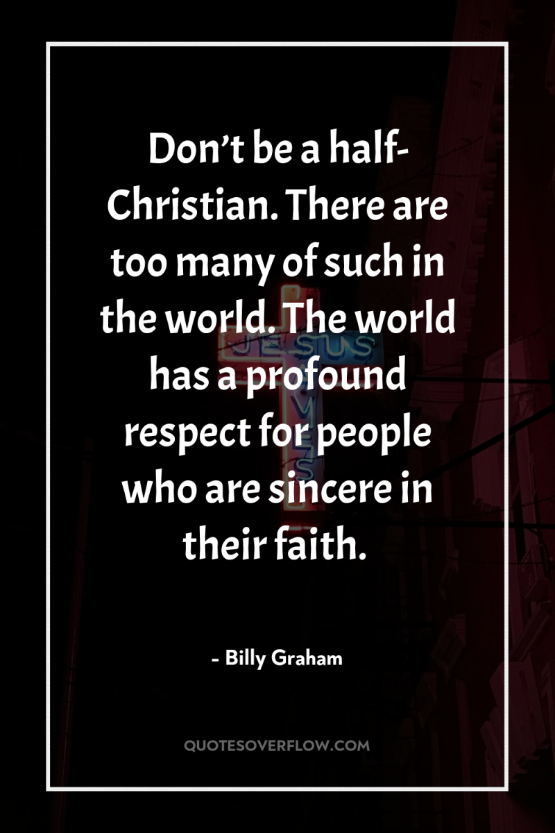 Don’t be a half- Christian. There are too many of...