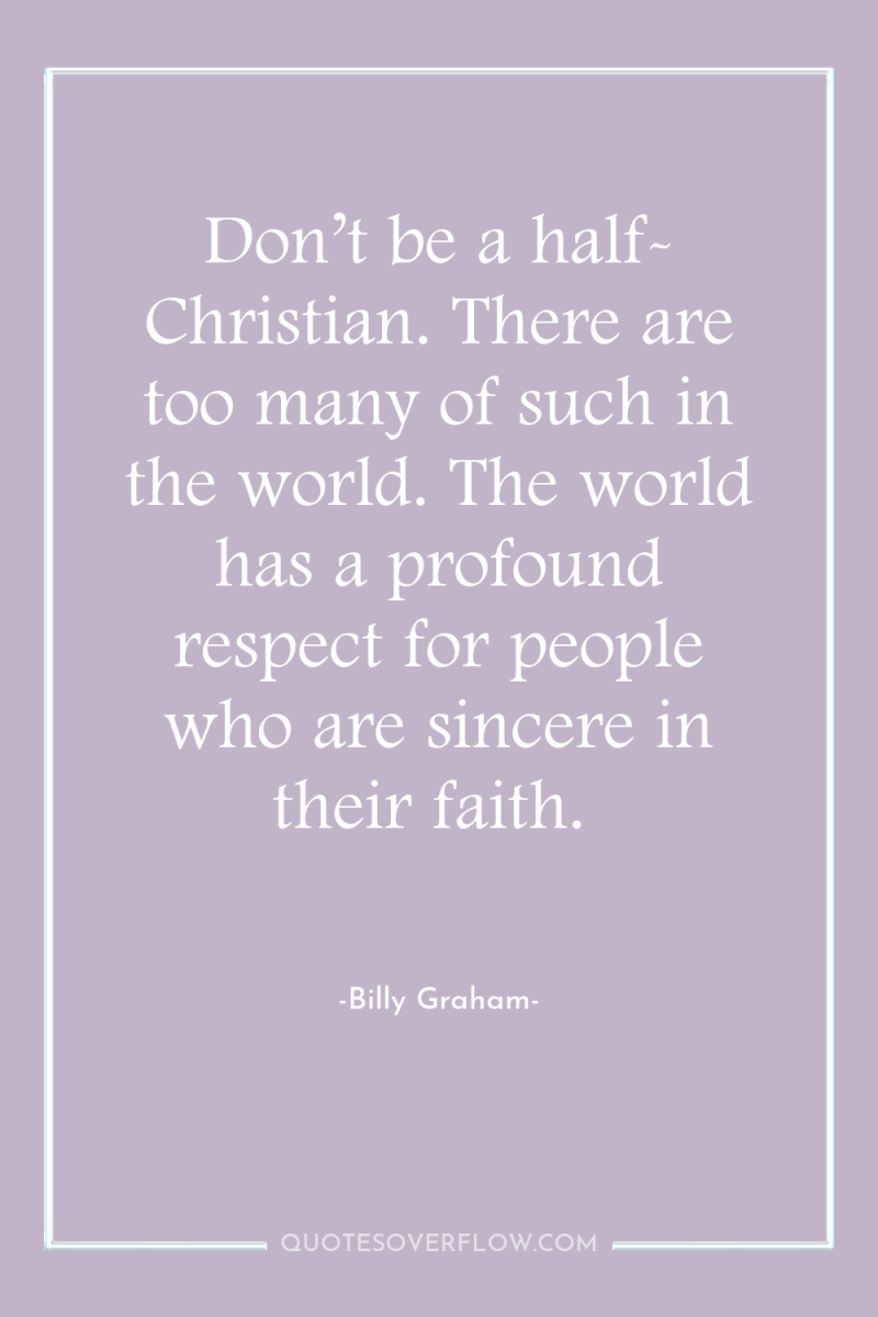 Don’t be a half- Christian. There are too many of...