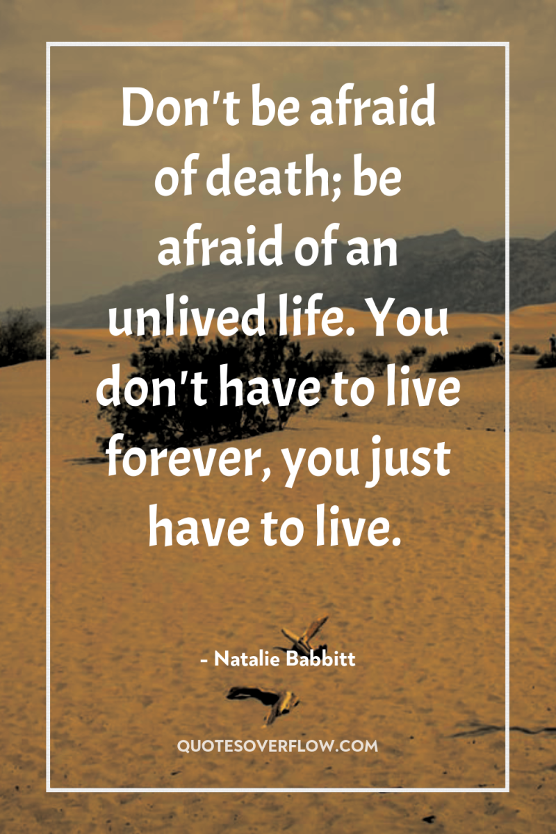 Don't be afraid of death; be afraid of an unlived...