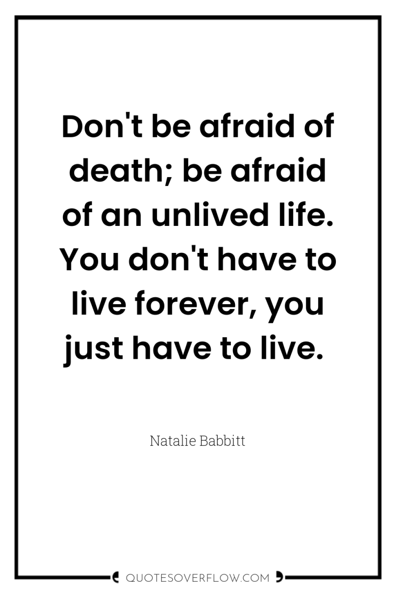 Don't be afraid of death; be afraid of an unlived...