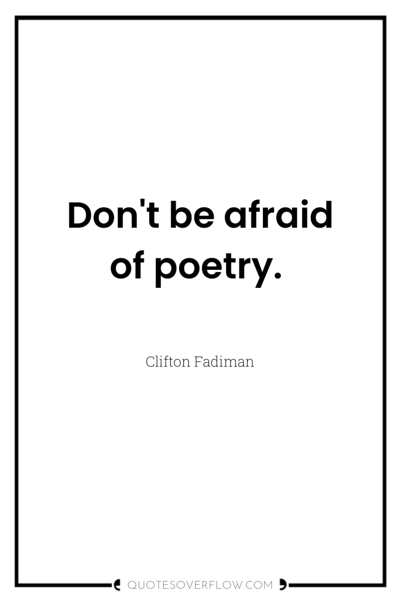 Don't be afraid of poetry. 