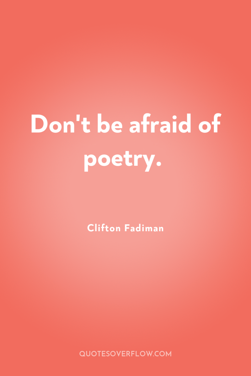 Don't be afraid of poetry. 
