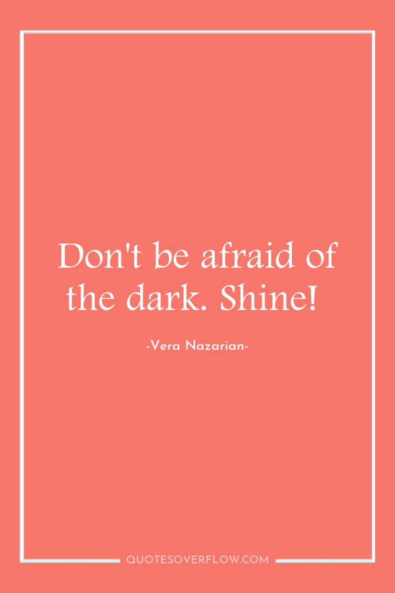 Don't be afraid of the dark. Shine! 