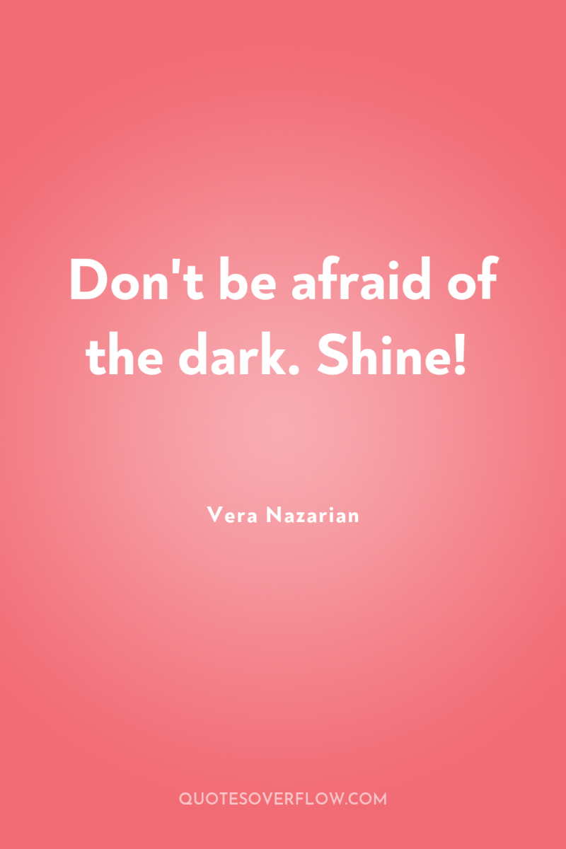 Don't be afraid of the dark. Shine! 
