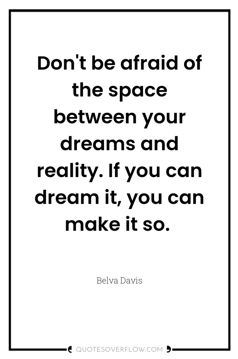 Don't be afraid of the space between your dreams and...