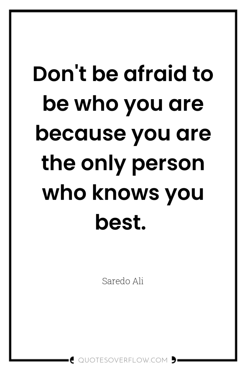 Don't be afraid to be who you are because you...