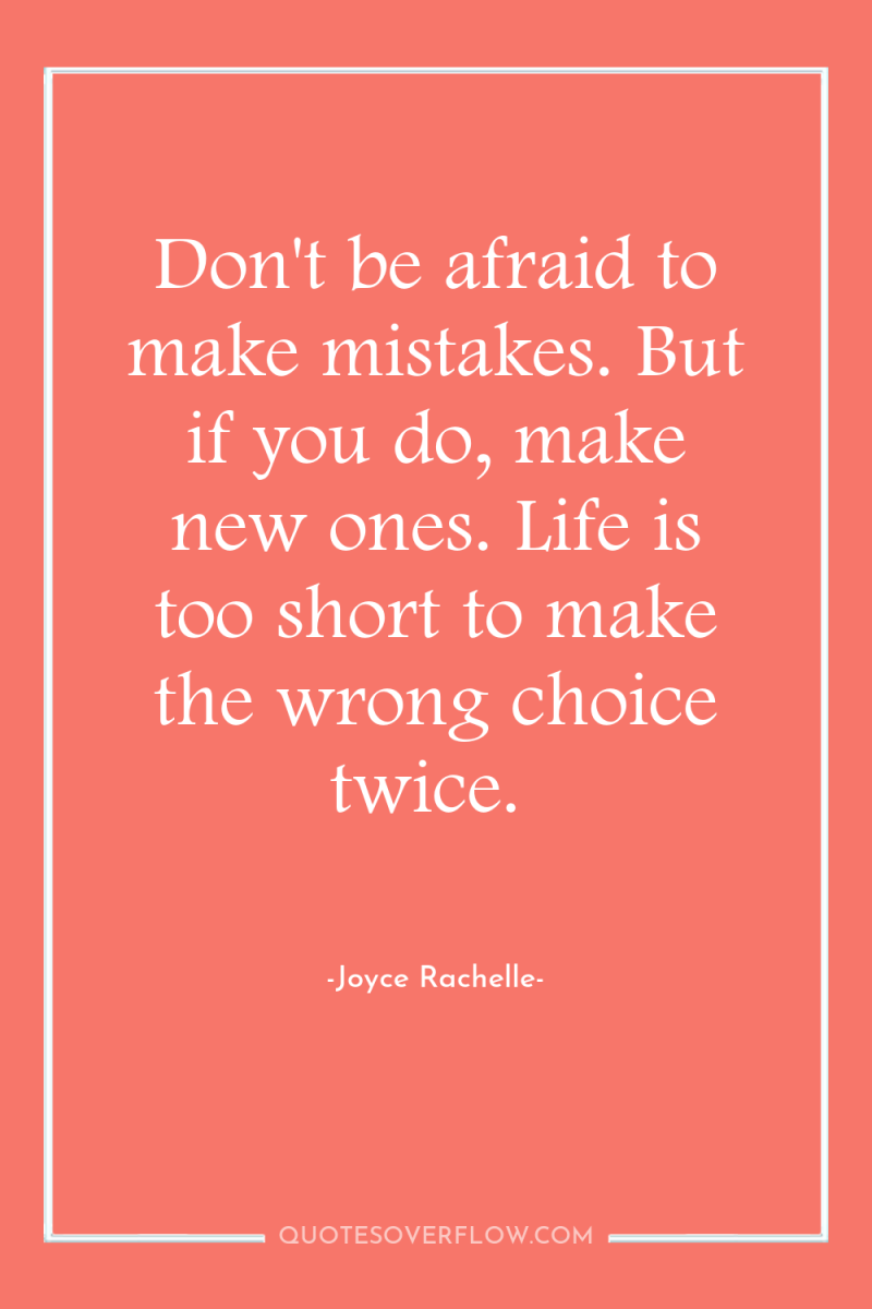 Don't be afraid to make mistakes. But if you do,...