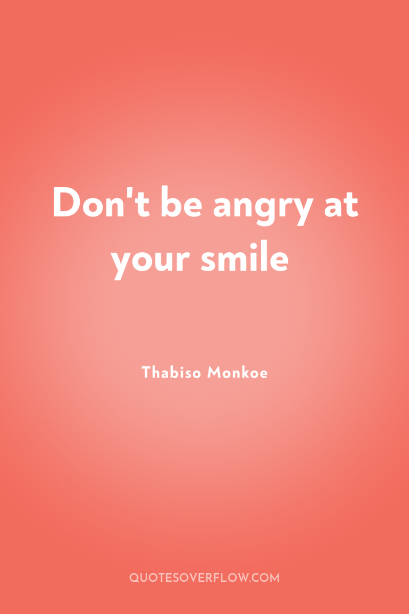 Don't be angry at your smile 