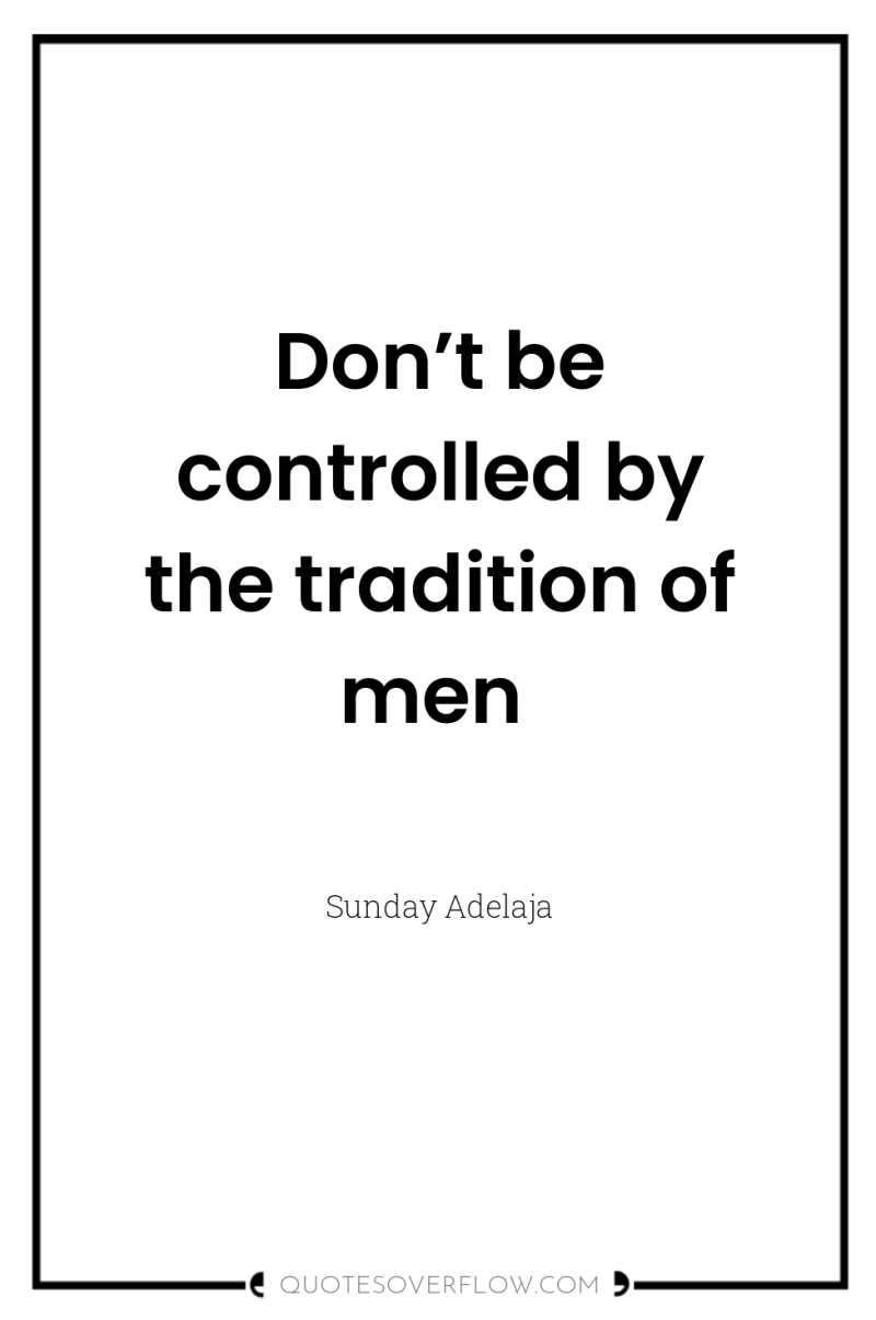 Don’t be controlled by the tradition of men 